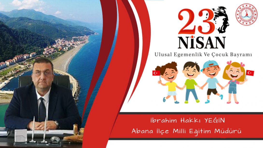 İlçe Milli Eğitim Müdürümüz Sayın İbrahim Hakkı YEĞİN' in 23 Nisan Ulusal Egemenlik ve Çocuk Bayramı Mesajı